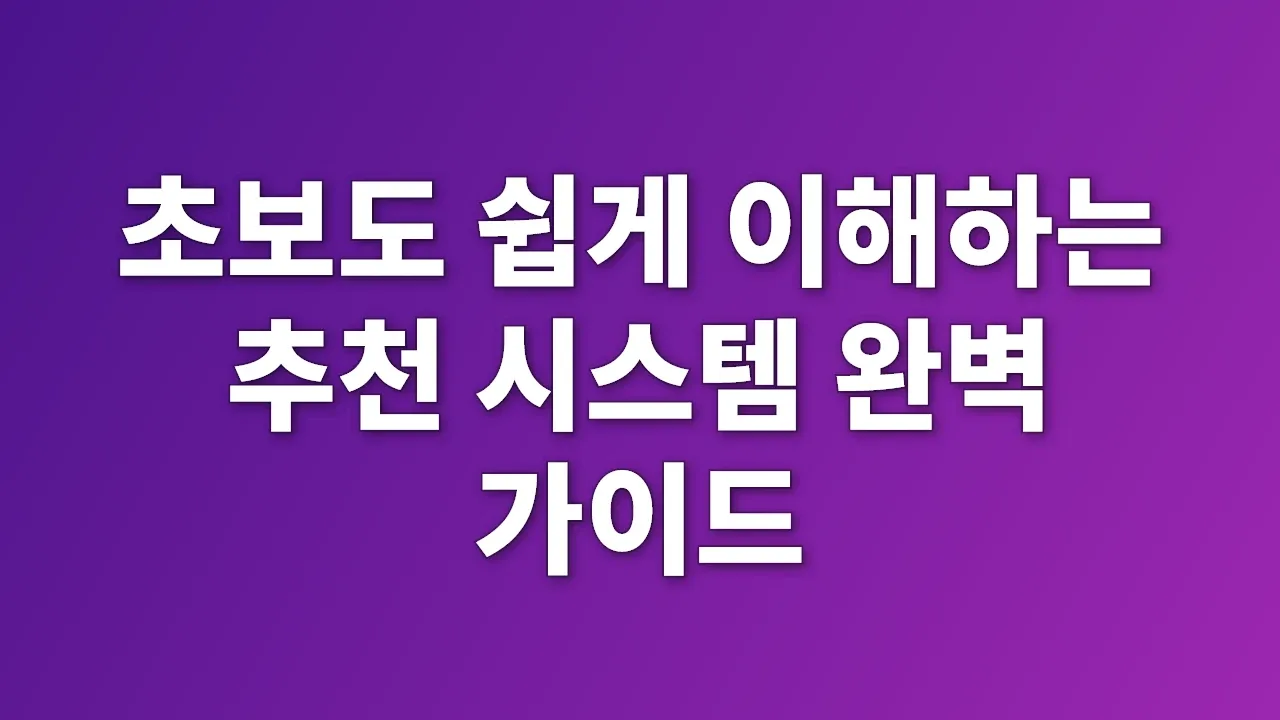 초보도 쉽게 이해하는 추천 시스템 완벽 가이드